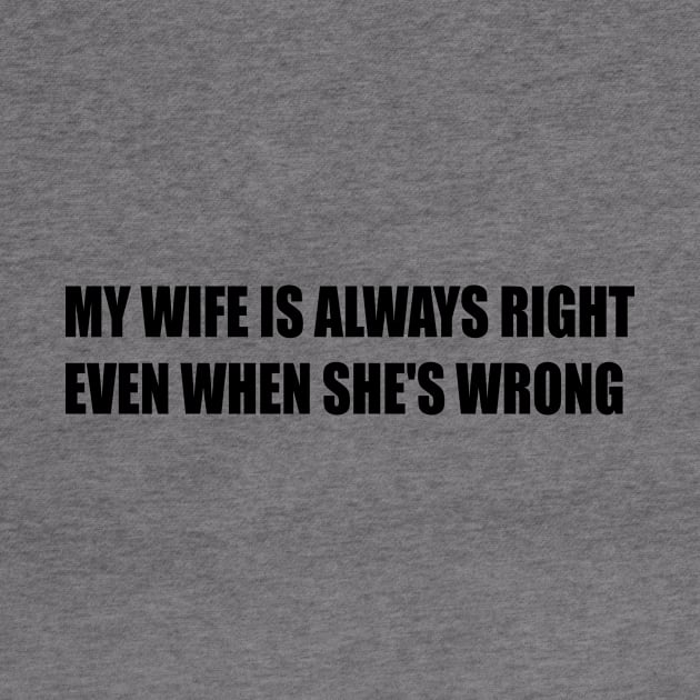 MY WIFE IS ALWAYS RIGHT EVEN WHEN SHE'S WRONG by AwesomeHomie